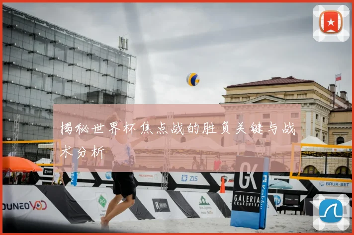 揭秘世界杯焦点战的胜负关键与战术分析